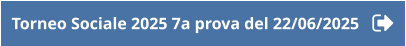 Torneo Sociale 2025 7a prova del 22/06/2025
