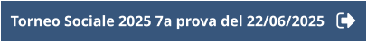 Torneo Sociale 2025 7a prova del 22/06/2025