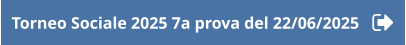Torneo Sociale 2025 7a prova del 22/06/2025